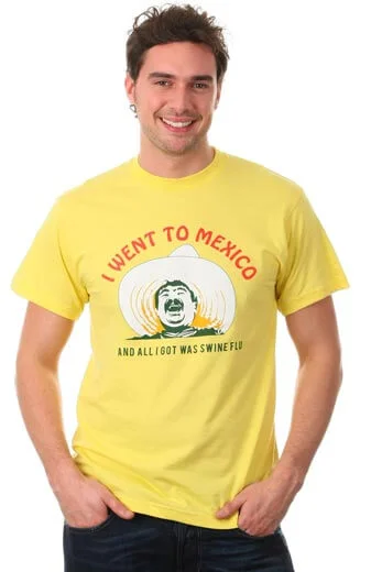 I Went To Mexico And All I Got Was Swine Flu T-Shirt