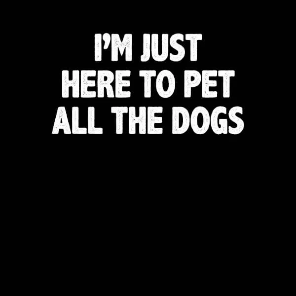 I'm Just Here To Pet The Dogs Women's T-Shirt - Black