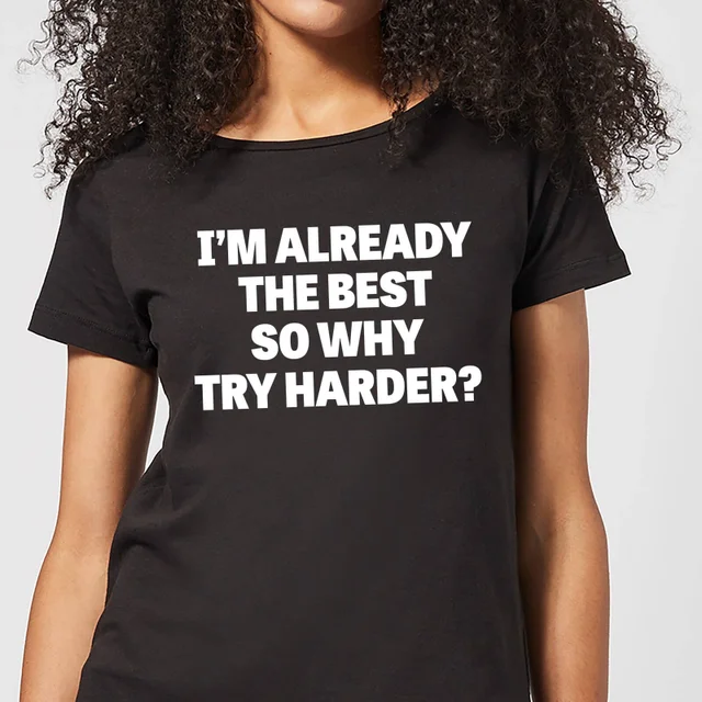 Im Already the Best so Why Try Harder Women's T-Shirt - Black