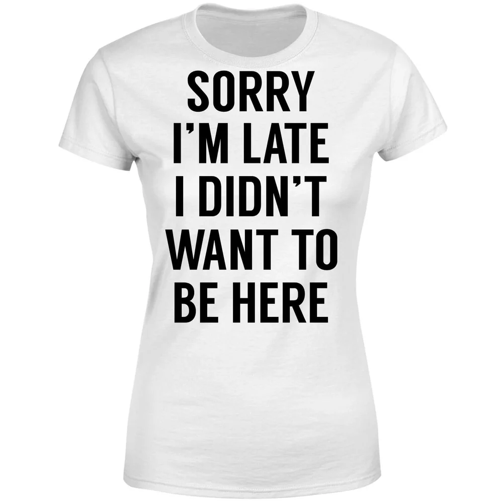 Sorry Im Late I didnt Want to be Here Women's T-Shirt - White - S - White Image 1