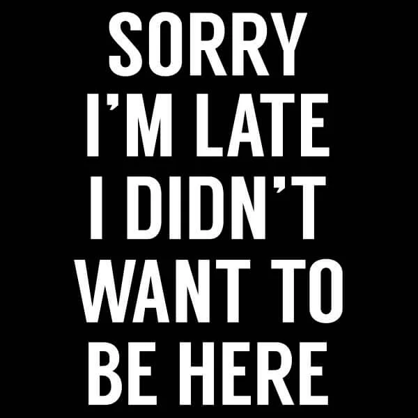 Sorry Im Late I didnt Want to be Here Women's T-Shirt - Black