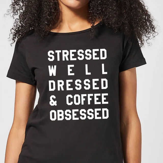 Stressed Dressed and Coffee Obsessed Women's T-Shirt - Black