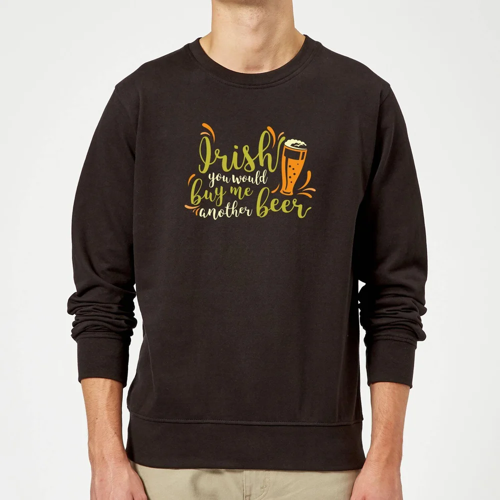 Irish You Would Buy Me Another Beer Sweatshirt - Black - S - Black Image 1