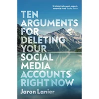 Ten Arguments For Deleting Your Social Media Accounts Right Now - Jaron Lanier - undefined undefined